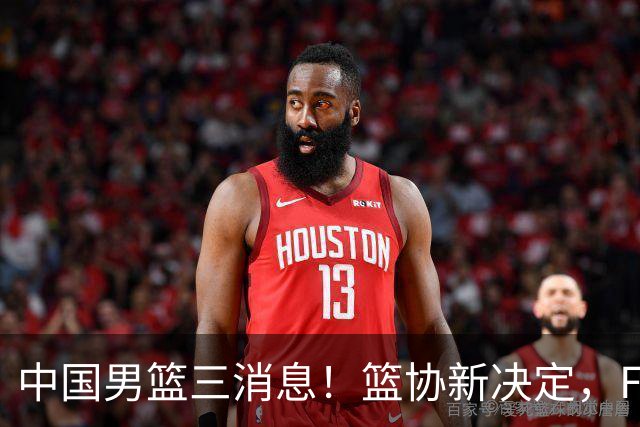 中国男篮三消息！篮协新决定，FIBA世界排名出炉，热身赛多名球员缺席