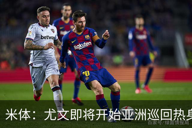 米体：尤文即将开始亚洲巡回热身，但关键引援已停滞近一个月
