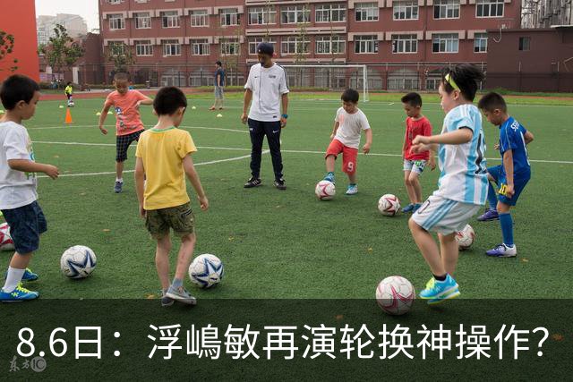 8.6日：浮嶋敏再演轮换神操作？U17国足末战勒沃库森验货名单曝光